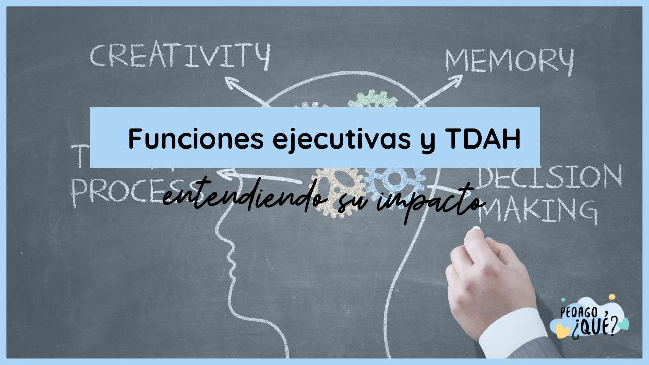 Funciones Ejecutivas y su relación con el TDAH: Entendiendo el impacto en su desarrollo
